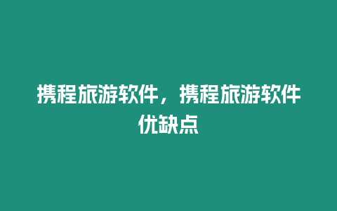 攜程旅游軟件，攜程旅游軟件優(yōu)缺點