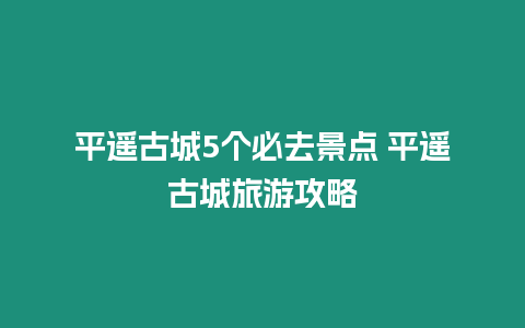 平遙古城5個必去景點 平遙古城旅游攻略