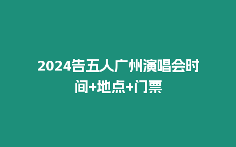 2024告五人廣州演唱會時間+地點+門票