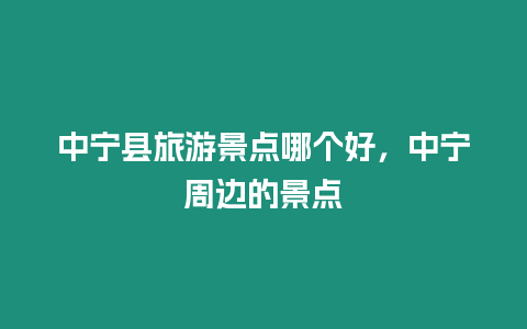 中寧縣旅游景點(diǎn)哪個(gè)好，中寧周邊的景點(diǎn)