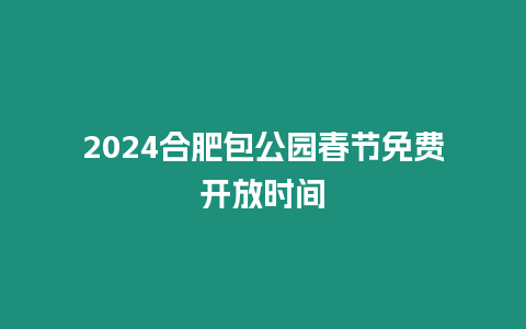 2024合肥包公園春節免費開放時間