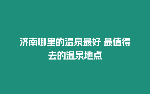 濟南哪里的溫泉最好 最值得去的溫泉地點