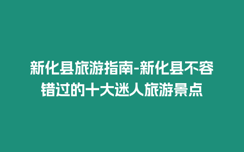 新化縣旅游指南-新化縣不容錯過的十大迷人旅游景點