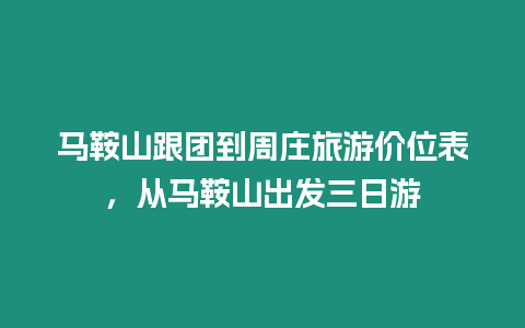 馬鞍山跟團(tuán)到周莊旅游價(jià)位表，從馬鞍山出發(fā)三日游