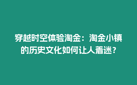 穿越時空體驗淘金：淘金小鎮的歷史文化如何讓人著迷？