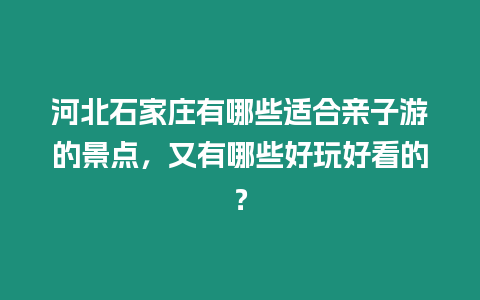 河北石家莊有哪些適合親子游的景點，又有哪些好玩好看的？