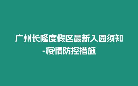 廣州長隆度假區最新入園須知-疫情防控措施