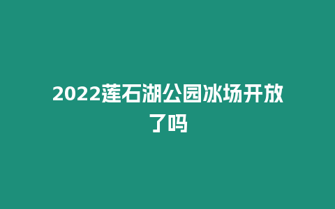 2024蓮石湖公園冰場開放了嗎