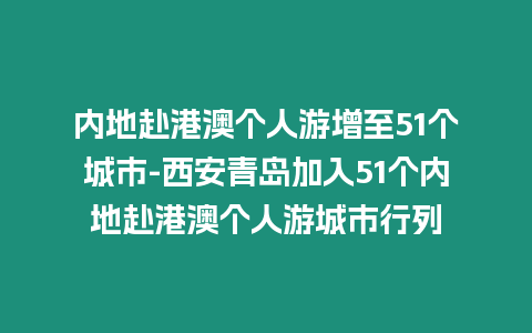 內(nèi)地赴港澳個人游增至51個城市-西安青島加入51個內(nèi)地赴港澳個人游城市行列