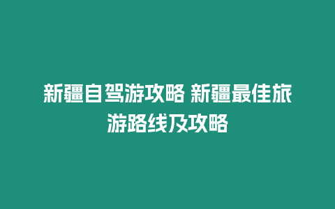 新疆自駕游攻略 新疆最佳旅游路線及攻略