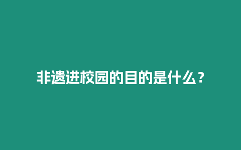 非遺進校園的目的是什么？