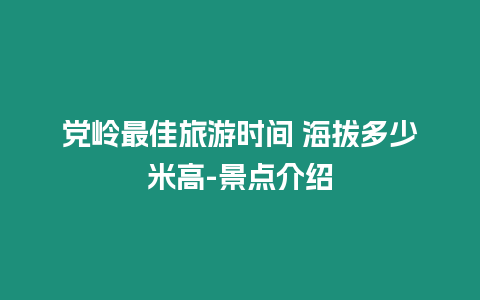 黨嶺最佳旅游時間 海拔多少米高-景點介紹