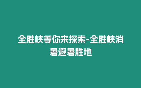 全勝峽等你來探索-全勝峽消暑避暑勝地