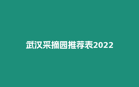 武漢采摘園推薦表2024