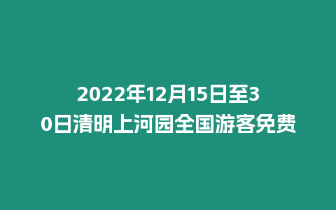 2022年12月15日至30日清明上河園全國游客免費