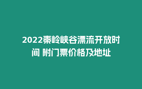 2022秦嶺峽谷漂流開放時間 附門票價格及地址