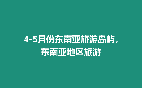 4-5月份東南亞旅游島嶼，東南亞地區旅游