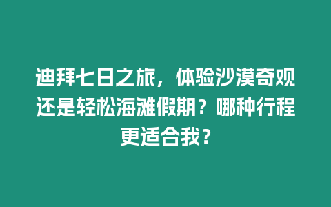 迪拜七日之旅，體驗(yàn)沙漠奇觀還是輕松海灘假期？哪種行程更適合我？