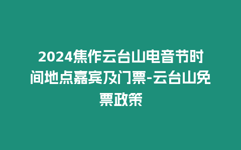 2024焦作云臺山電音節時間地點嘉賓及門票-云臺山免票政策