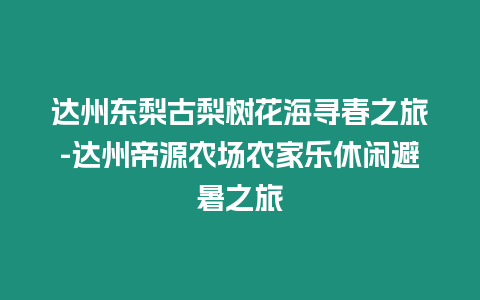 達州東梨古梨樹花海尋春之旅-達州帝源農場農家樂休閑避暑之旅