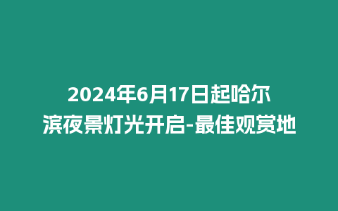 2024年6月17日起哈爾濱夜景燈光開啟-最佳觀賞地