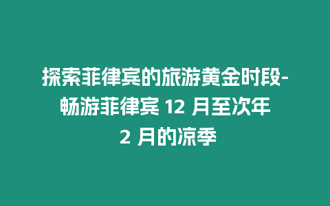 探索菲律賓的旅游黃金時段-暢游菲律賓 12 月至次年 2 月的涼季