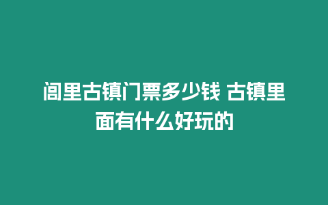 閭里古鎮門票多少錢 古鎮里面有什么好玩的