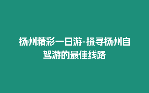 揚州精彩一日游-探尋揚州自駕游的最佳線路