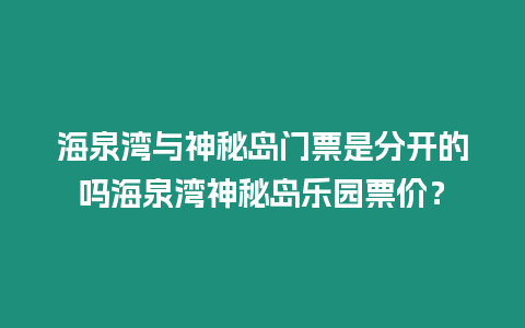 海泉灣與神秘島門票是分開的嗎海泉灣神秘島樂園票價？