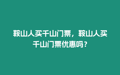 鞍山人買千山門票，鞍山人買千山門票優惠嗎？