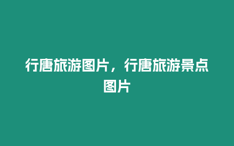 行唐旅游圖片，行唐旅游景點圖片