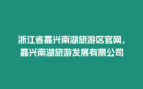 浙江省嘉興南湖旅游區(qū)官網(wǎng)，嘉興南湖旅游發(fā)展有限公司