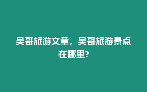 吳哥旅游文章，吳哥旅游景點(diǎn)在哪里?