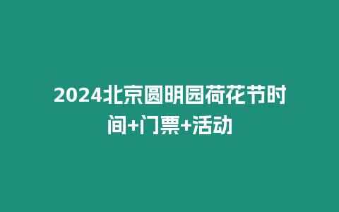 2024北京圓明園荷花節時間+門票+活動