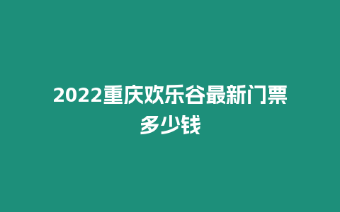 2024重慶歡樂谷最新門票多少錢