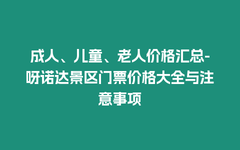 成人、兒童、老人價格匯總-呀諾達景區門票價格大全與注意事項