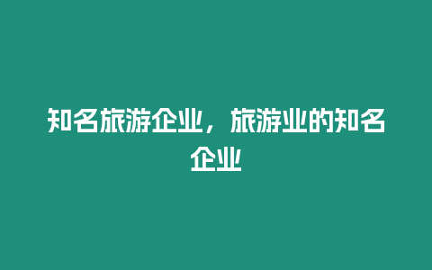 知名旅游企業(yè)，旅游業(yè)的知名企業(yè)