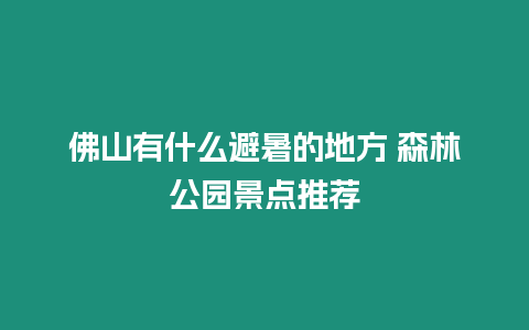 佛山有什么避暑的地方 森林公園景點推薦