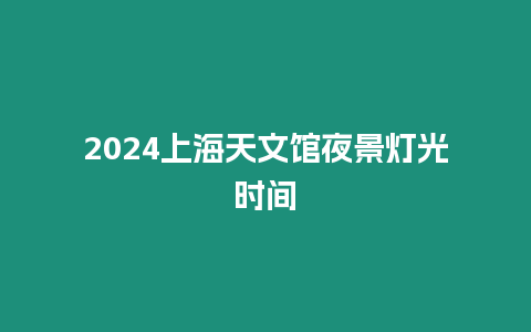 2024上海天文館夜景燈光時間