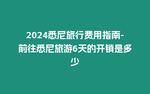 2024悉尼旅行費用指南-前往悉尼旅游6天的開銷是多少