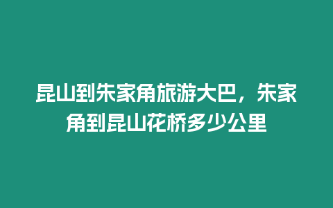 昆山到朱家角旅游大巴，朱家角到昆山花橋多少公里