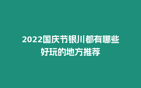 2024國慶節(jié)銀川都有哪些好玩的地方推薦