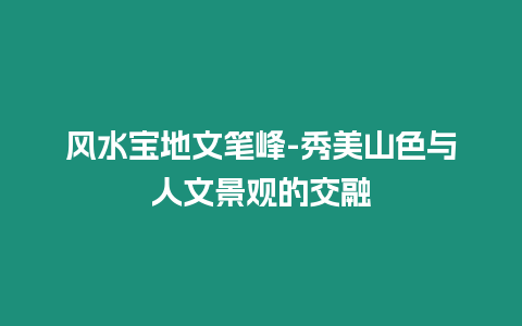 風水寶地文筆峰-秀美山色與人文景觀的交融