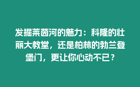 發掘萊茵河的魅力：科隆的壯麗大教堂，還是柏林的勃蘭登堡門，更讓你心動不已？