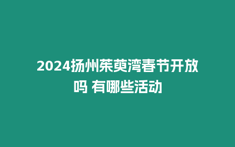 2024揚(yáng)州茱萸灣春節(jié)開放嗎 有哪些活動(dòng)