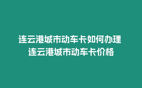 連云港城市動車卡如何辦理 連云港城市動車卡價格