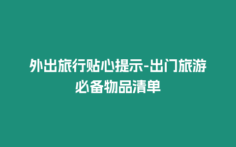 外出旅行貼心提示-出門旅游必備物品清單