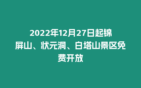 2024年12月27日起錦屏山、狀元洞、白塔山景區(qū)免費開放