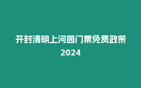 開封清明上河園門票免費政策2024