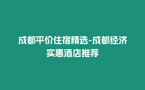 成都平價住宿精選-成都經濟實惠酒店推薦